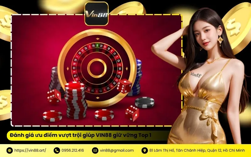 Đánh giá ưu điểm vượt trội giúp VIN88 giữ vững Top 1